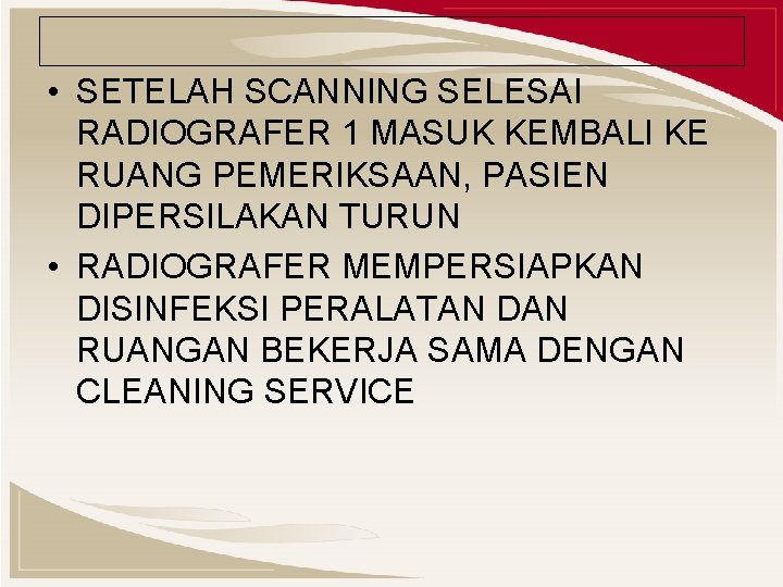  • SETELAH SCANNING SELESAI RADIOGRAFER 1 MASUK KEMBALI KE RUANG PEMERIKSAAN, PASIEN DIPERSILAKAN