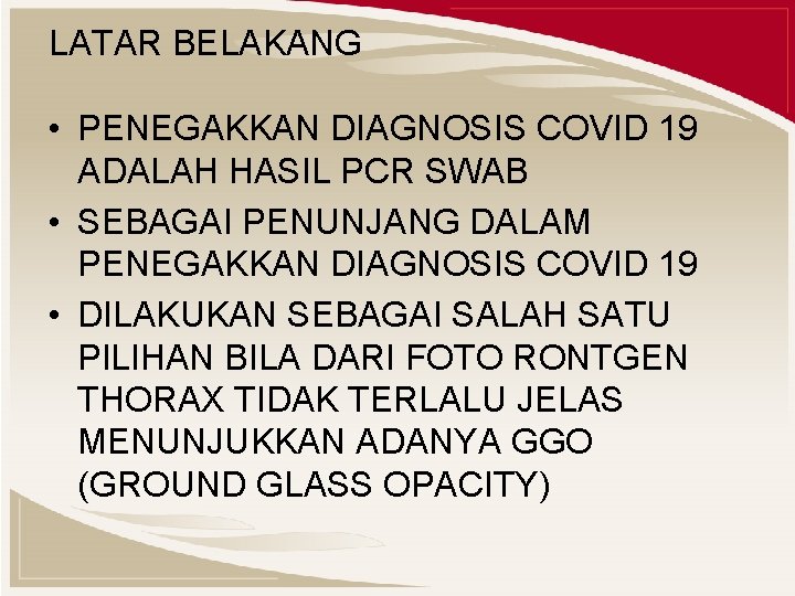 LATAR BELAKANG • PENEGAKKAN DIAGNOSIS COVID 19 ADALAH HASIL PCR SWAB • SEBAGAI PENUNJANG