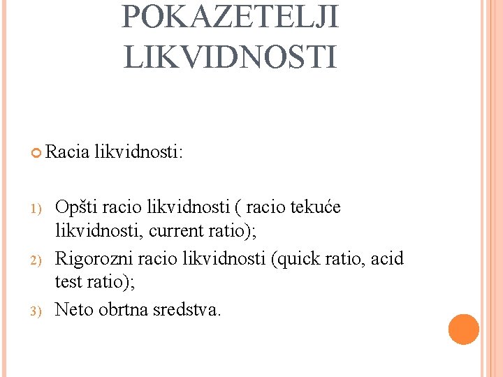 POKAZETELJI LIKVIDNOSTI Racia 1) 2) 3) likvidnosti: Opšti racio likvidnosti ( racio tekuće likvidnosti,