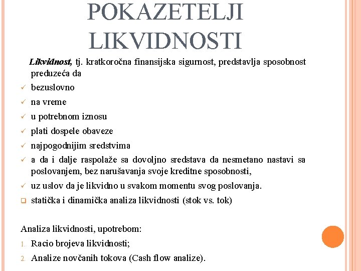 POKAZETELJI LIKVIDNOSTI Likvidnost, tj. kratkoročna finansijska sigurnost, predstavlja sposobnost preduzeća da ü bezuslovno ü