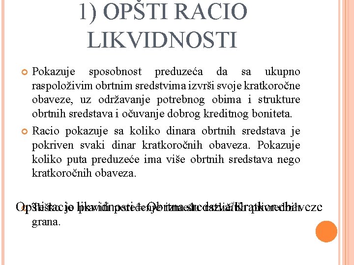 1) OPŠTI RACIO LIKVIDNOSTI Pokazuje sposobnost preduzeća da sa ukupno raspoloživim obrtnim sredstvima izvrši