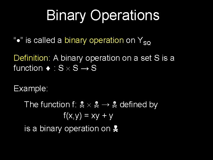 Binary Operations “ ” is called a binary operation on YSQ Definition: A binary