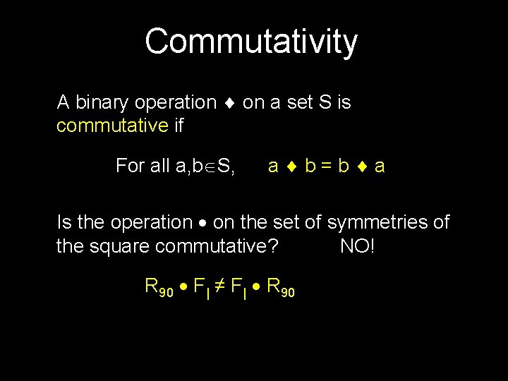 Commutativity A binary operation on a set S is commutative if For all a,