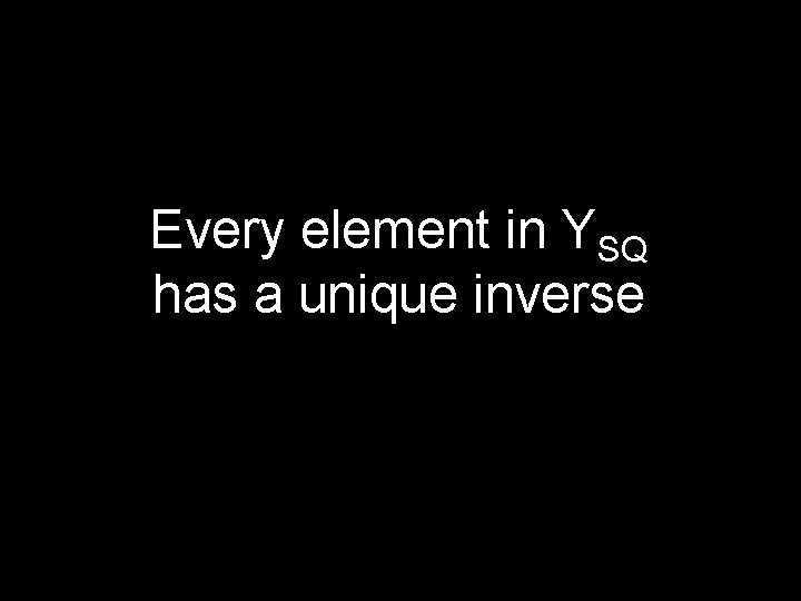 Every element in YSQ has a unique inverse 