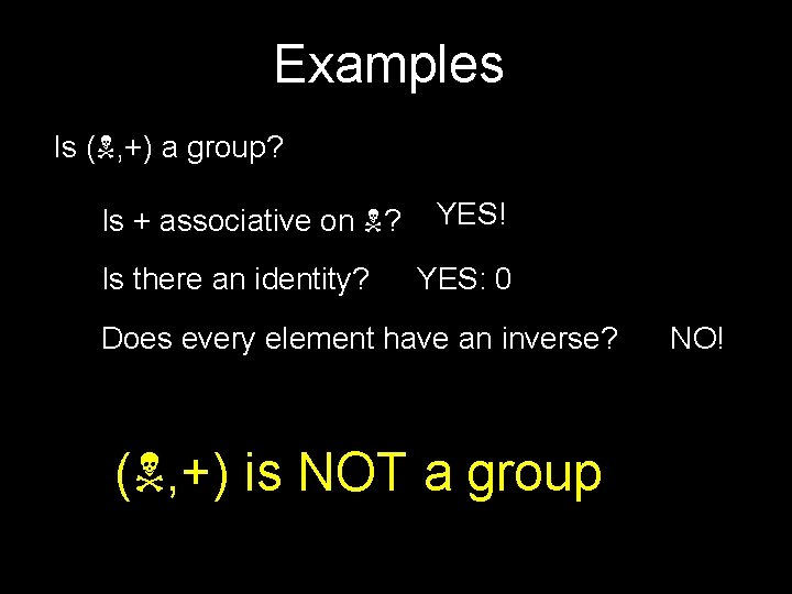 Examples Is ( , +) a group? Is + associative on ? Is there