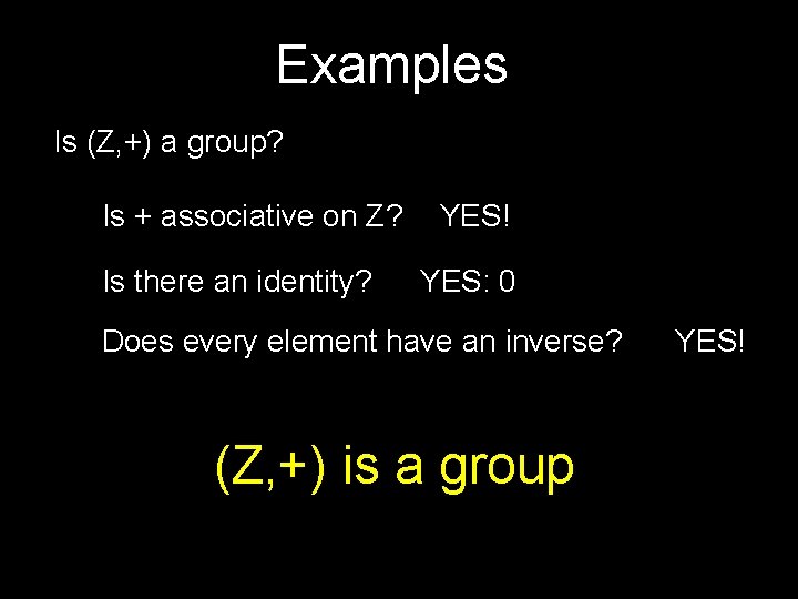 Examples Is (Z, +) a group? Is + associative on Z? Is there an