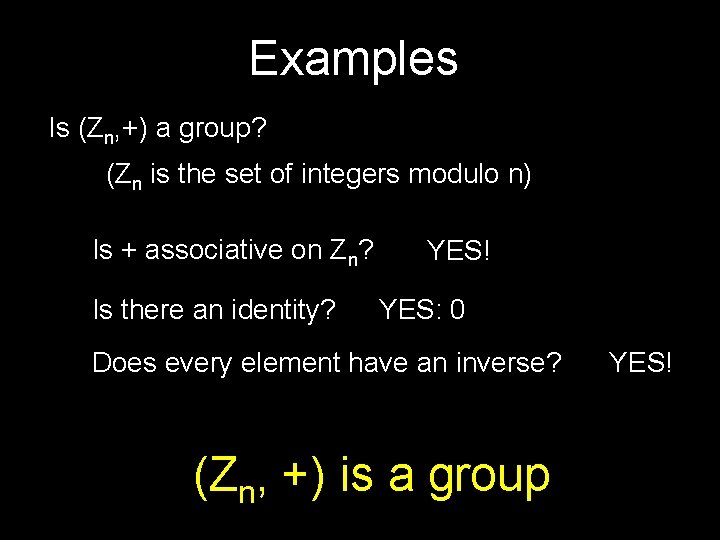Examples Is (Zn, +) a group? (Zn is the set of integers modulo n)