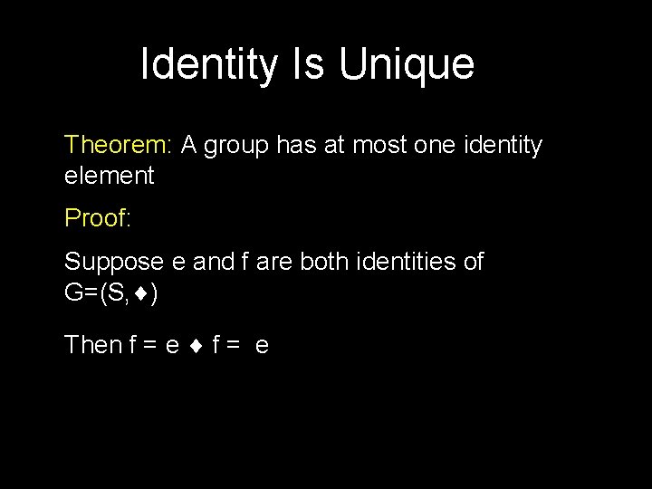 Identity Is Unique Theorem: A group has at most one identity element Proof: Suppose