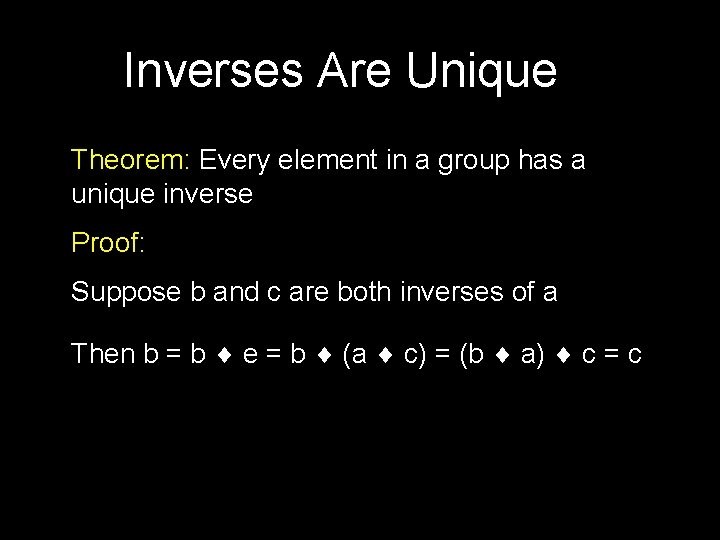 Inverses Are Unique Theorem: Every element in a group has a unique inverse Proof: