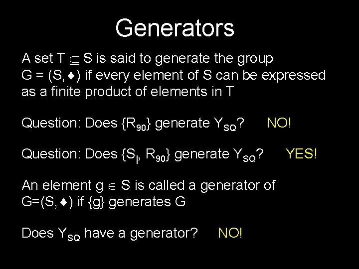 Generators A set T S is said to generate the group G = (S,