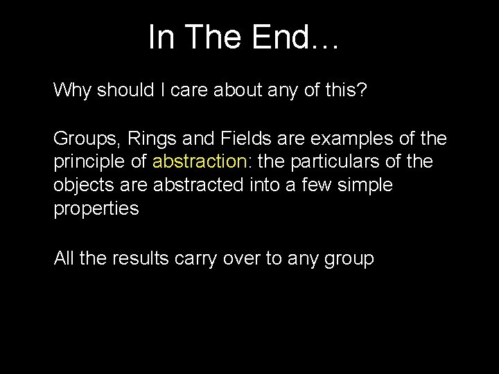 In The End… Why should I care about any of this? Groups, Rings and