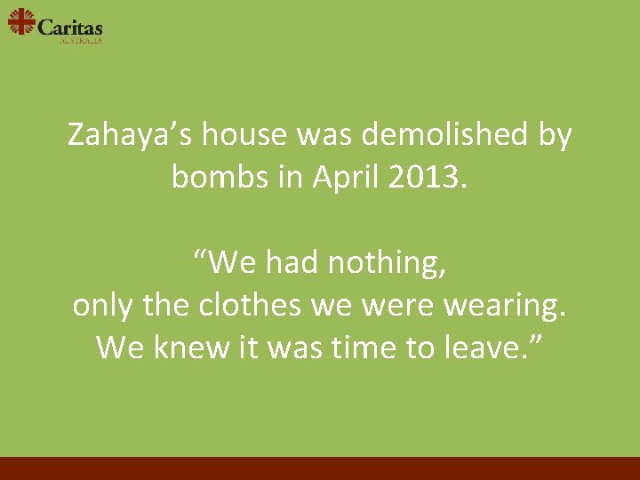 Zahaya’s house was demolished by bombs in April 2013. “We had nothing, only the