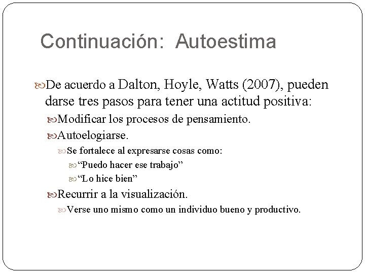 Continuación: Autoestima De acuerdo a Dalton, Hoyle, Watts (2007), pueden darse tres pasos para
