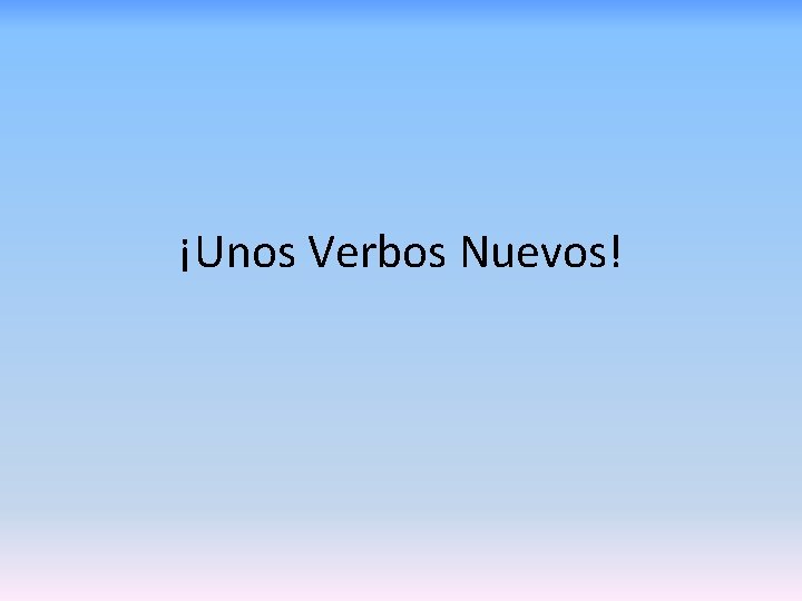 ¡Unos Verbos Nuevos! 