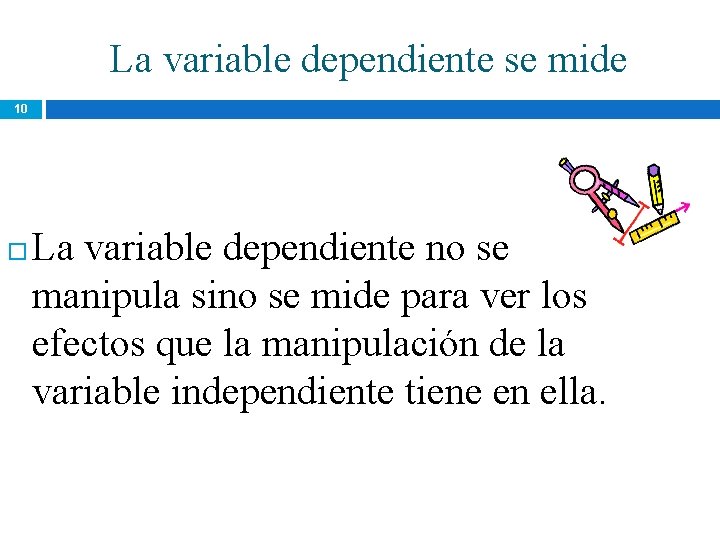 La variable dependiente se mide 10 La variable dependiente no se manipula sino se La variable dependiente se mide 10 La variable dependiente no se manipula sino se