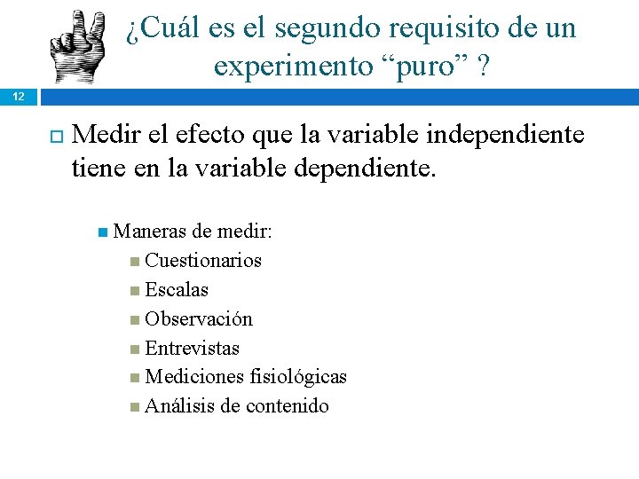 ¿Cuál es el segundo requisito de un experimento “puro” ? 12 Medir el efecto ¿Cuál es el segundo requisito de un experimento “puro” ? 12 Medir el efecto