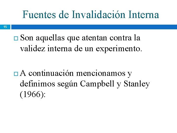 Fuentes de Invalidación Interna 15 Son aquellas que atentan contra la validez interna de Fuentes de Invalidación Interna 15 Son aquellas que atentan contra la validez interna de