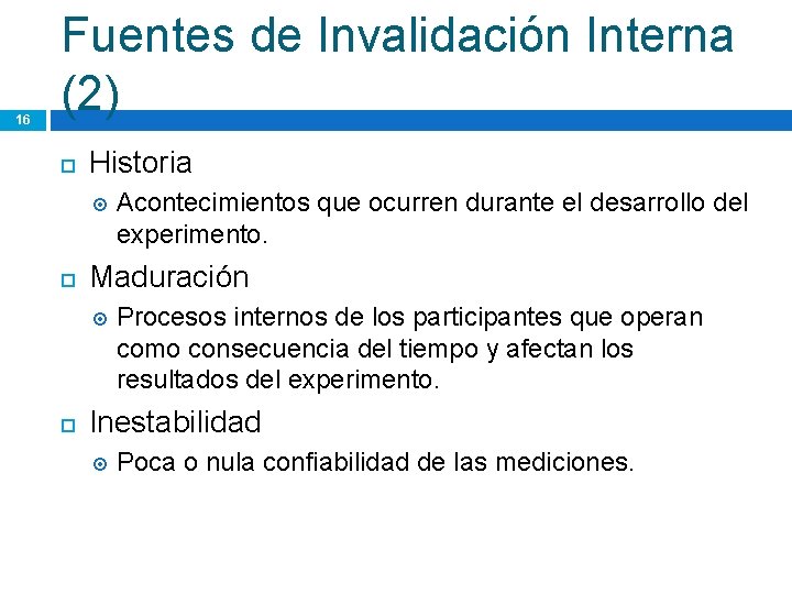 16 Fuentes de Invalidación Interna (2) Historia Maduración Acontecimientos que ocurren durante el desarrollo 16 Fuentes de Invalidación Interna (2) Historia Maduración Acontecimientos que ocurren durante el desarrollo