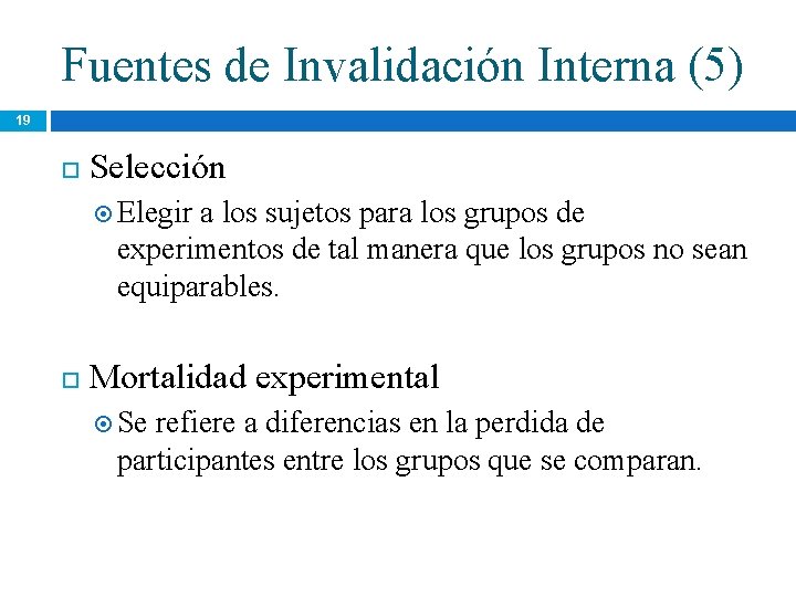 Fuentes de Invalidación Interna (5) 19 Selección Elegir a los sujetos para los grupos Fuentes de Invalidación Interna (5) 19 Selección Elegir a los sujetos para los grupos