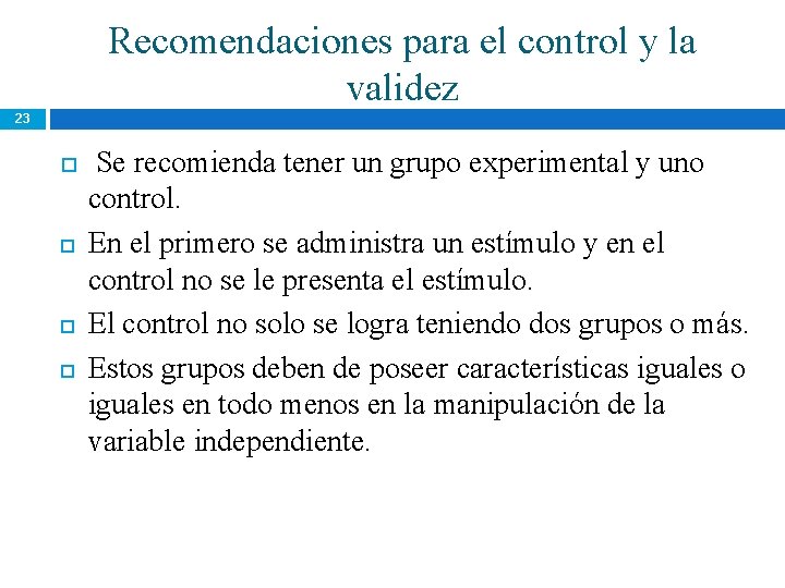 Recomendaciones para el control y la validez 23 Se recomienda tener un grupo experimental Recomendaciones para el control y la validez 23 Se recomienda tener un grupo experimental