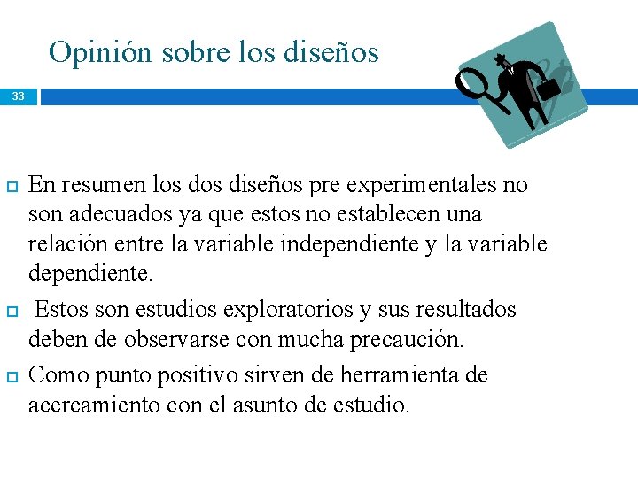 Opinión sobre los diseños 33 En resumen los diseños pre experimentales no son adecuados Opinión sobre los diseños 33 En resumen los diseños pre experimentales no son adecuados