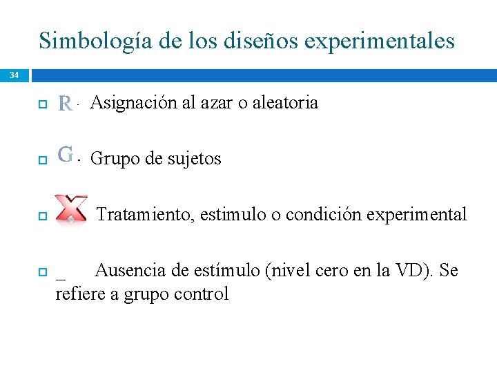 Simbología de los diseños experimentales 34 R - Asignación al azar o aleatoria G Simbología de los diseños experimentales 34 R - Asignación al azar o aleatoria G