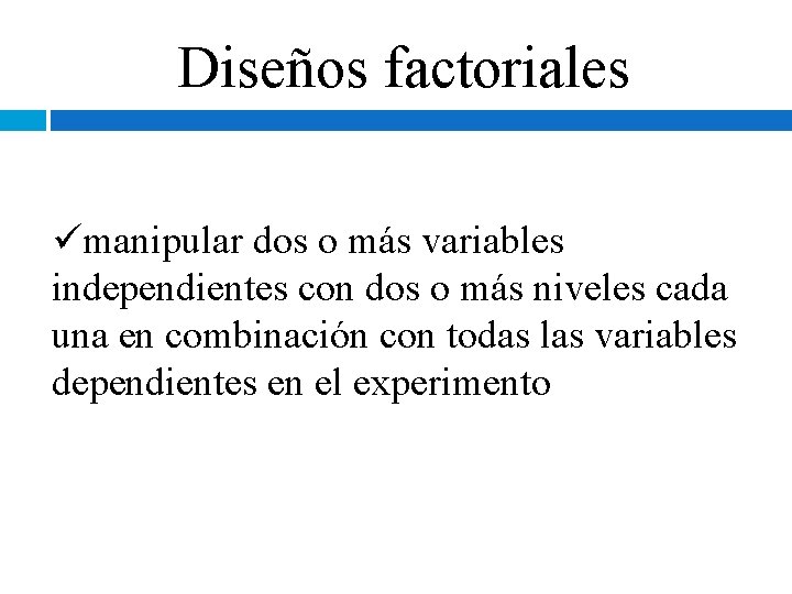 Diseños factoriales ümanipular dos o más variables independientes con dos o más niveles Diseños factoriales ümanipular dos o más variables independientes con dos o más niveles