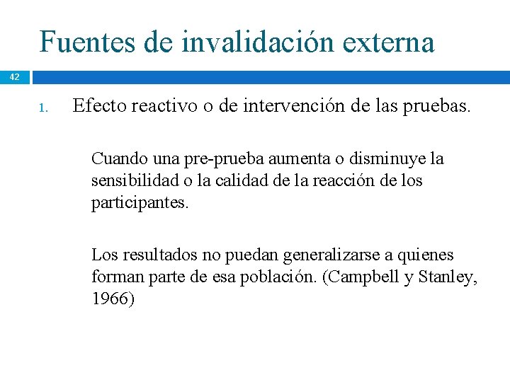Fuentes de invalidación externa 42 1. Efecto reactivo o de intervención de las pruebas. Fuentes de invalidación externa 42 1. Efecto reactivo o de intervención de las pruebas.