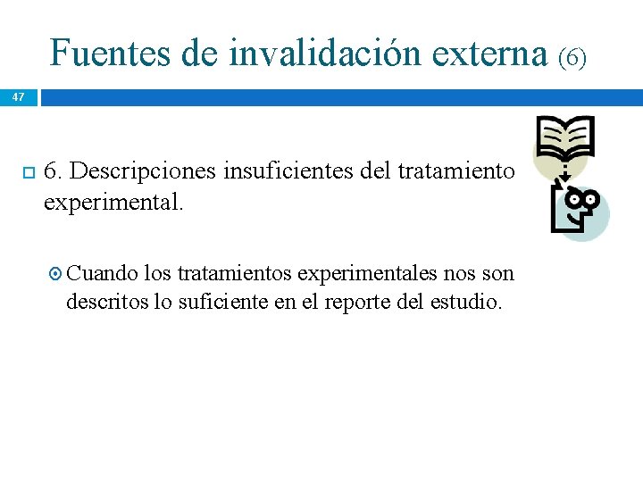 Fuentes de invalidación externa (6) 47 6. Descripciones insuficientes del tratamiento experimental. Cuando los Fuentes de invalidación externa (6) 47 6. Descripciones insuficientes del tratamiento experimental. Cuando los