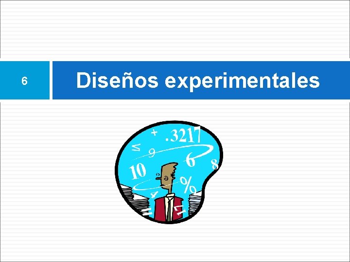 6 Diseños experimentales 6 Diseños experimentales