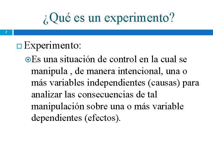 ¿Qué es un experimento? 7 Experimento: Es una situación de control en la cual ¿Qué es un experimento? 7 Experimento: Es una situación de control en la cual