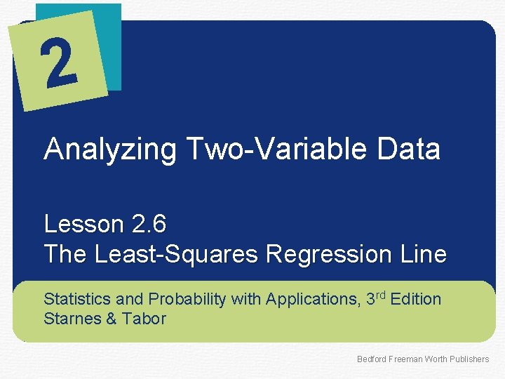 2 Analyzing Two-Variable Data Lesson 2. 6 The Least-Squares Regression Line Statistics and Probability