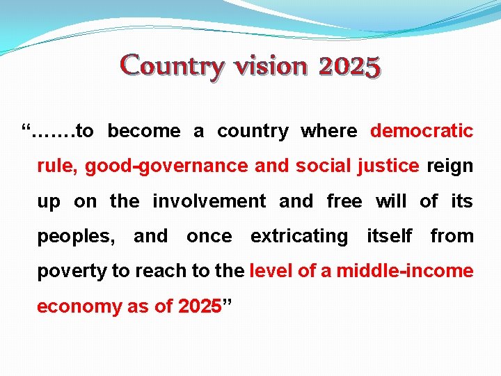 Country vision 2025 “……. to become a country where democratic rule, good-governance and social