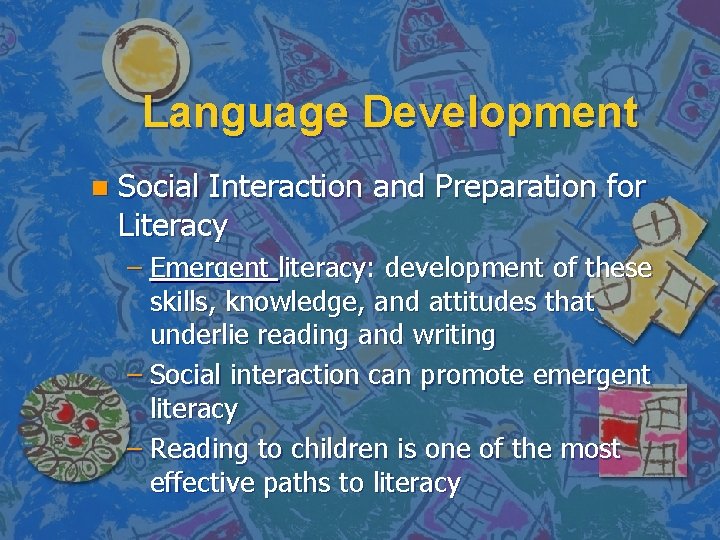 Language Development n Social Interaction and Preparation for Literacy – Emergent literacy: development of