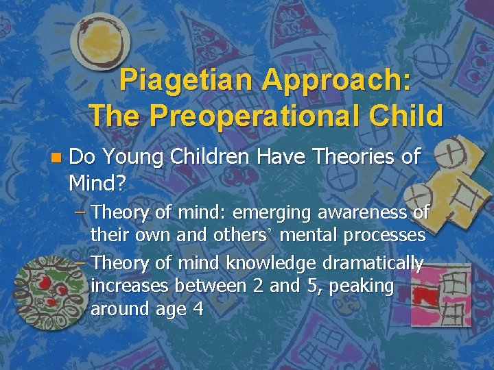 Piagetian Approach: The Preoperational Child n Do Young Children Have Theories of Mind? –