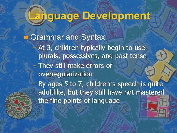 Language Development n Grammar and Syntax – At 3, children typically begin to use