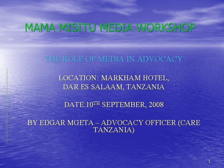 MAMA MISITU MEDIA WORKSHOP THE ROLE OF MEDIA IN ADVOCACY LOCATION: MARKHAM HOTEL, DAR MAMA MISITU MEDIA WORKSHOP THE ROLE OF MEDIA IN ADVOCACY LOCATION: MARKHAM HOTEL, DAR