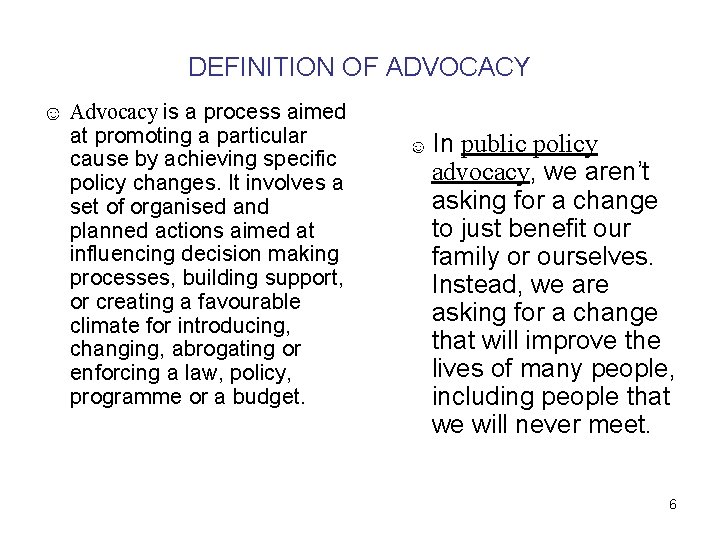 DEFINITION OF ADVOCACY ☺ Advocacy is a process aimed at promoting a particular cause DEFINITION OF ADVOCACY ☺ Advocacy is a process aimed at promoting a particular cause