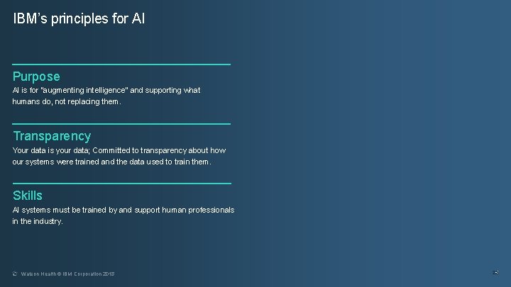 IBM’s principles for AI Purpose AI is for “augmenting intelligence” and supporting what humans IBM’s principles for AI Purpose AI is for “augmenting intelligence” and supporting what humans