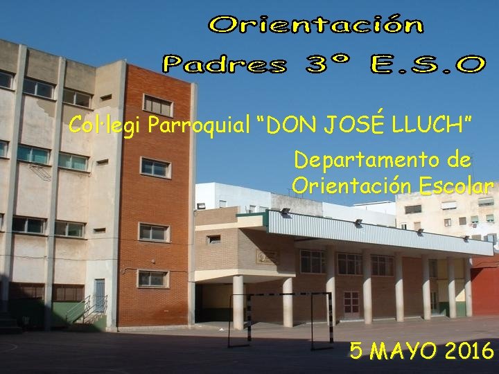 Depto. Orientación Col·legi Parroquial “DON JOSÉ LLUCH” Departamento de Orientación Escolar MAYO 16 5