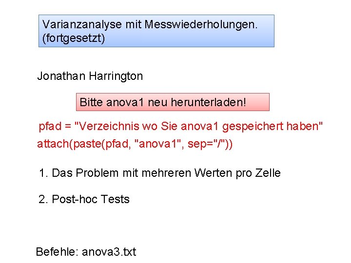 Varianzanalyse mit Messwiederholungen. (fortgesetzt) Jonathan Harrington Bitte anova 1 neu herunterladen! pfad = "Verzeichnis