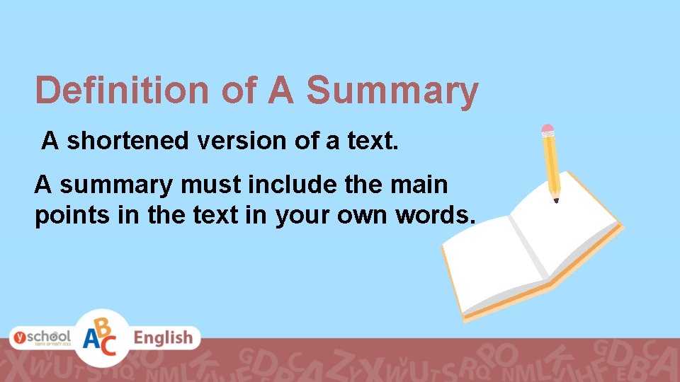 Definition of A Summary A shortened version of a text. A summary must include