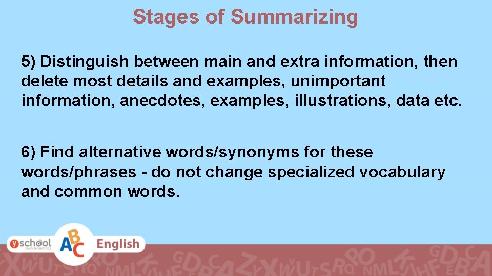 Stages of Summarizing 5) Distinguish between main and extra information, then delete most details