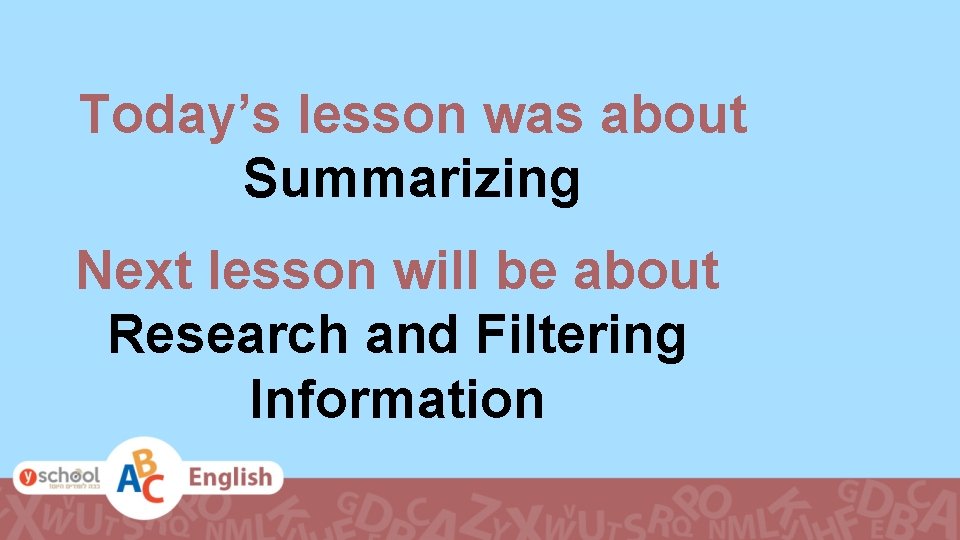 Today’s lesson was about Summarizing Next lesson will be about Research and Filtering Information