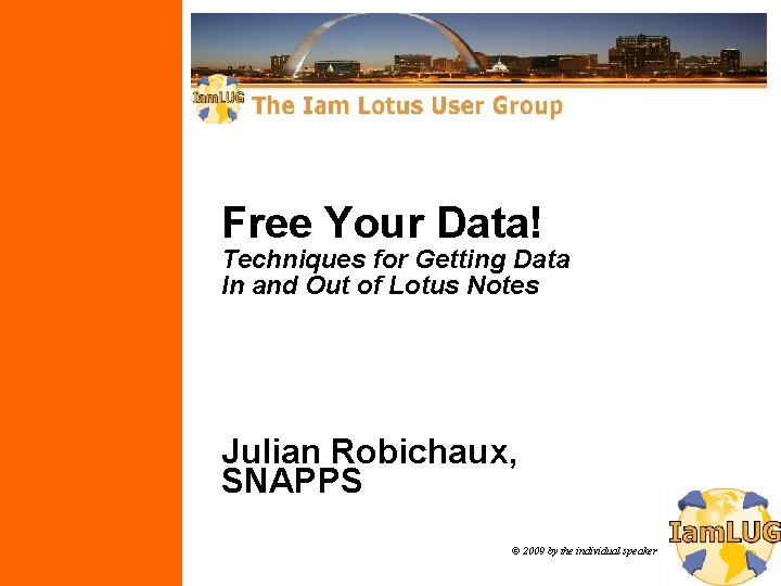 Free Your Data! Techniques for Getting Data In and Out of Lotus Notes Julian