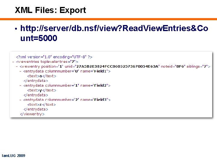 XML Files: Export • http: //server/db. nsf/view? Read. View. Entries&Co unt=5000 Iam. LUG 2009