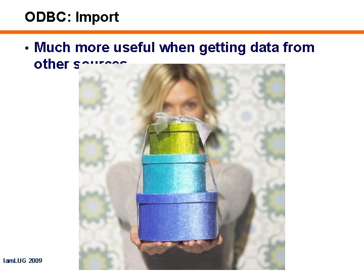 ODBC: Import • Much more useful when getting data from other sources Iam. LUG