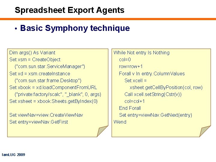 Spreadsheet Export Agents • Basic Symphony technique Dim args() As Variant Set xsm =