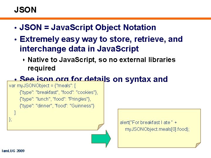 JSON • JSON = Java. Script Object Notation • Extremely easy way to store,