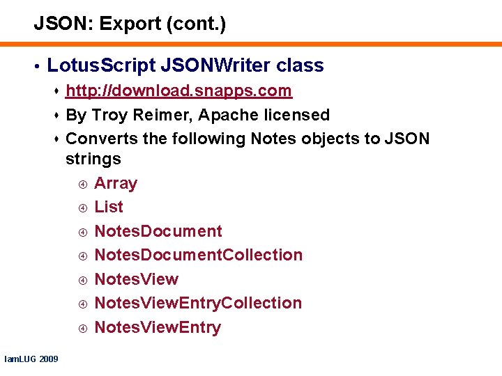 JSON: Export (cont. ) • Lotus. Script JSONWriter class s http: //download. snapps. com